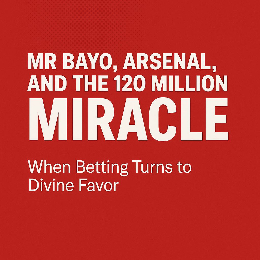 Mr Bayo, Arsenal, and the 120 Million Bet Miracle