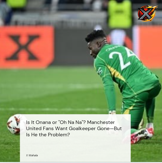 Onana or Oh Na Na? United’s Goalkeeping Drama Sparks Fan War on X