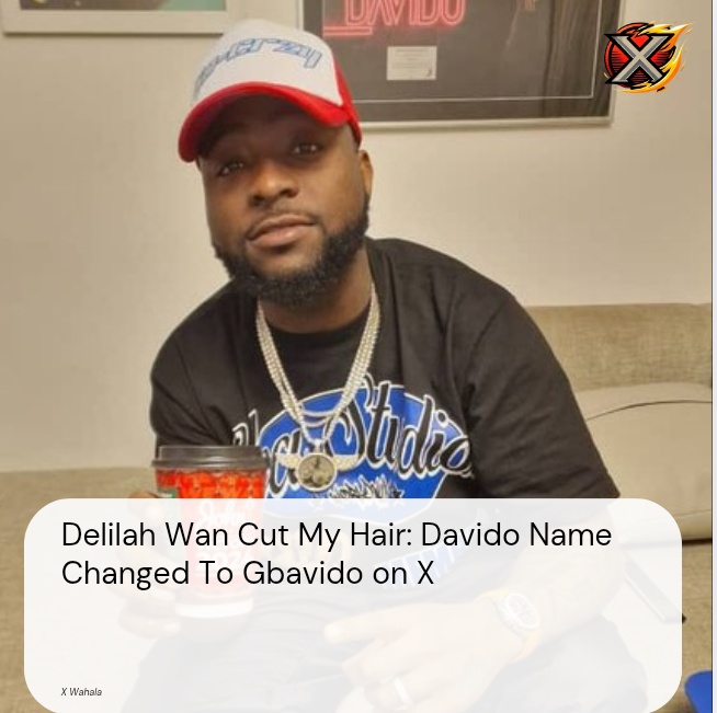 Delilah Wan Cut My Hair: Davido Name Changed To Gbavido on X