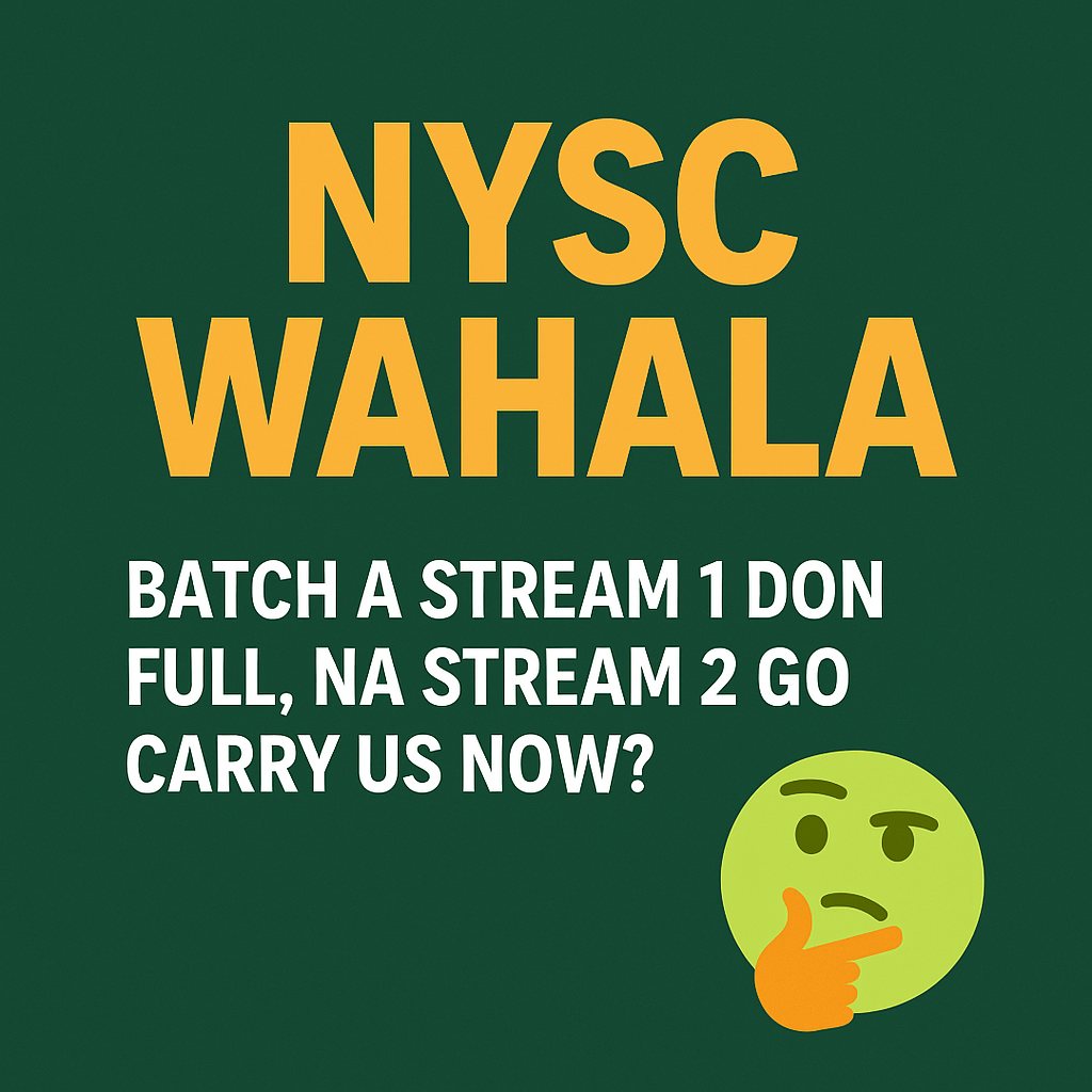NYSC Wahala: Batch A Stream 1 Don Full, Na Stream 2 Go Carry Us Now?