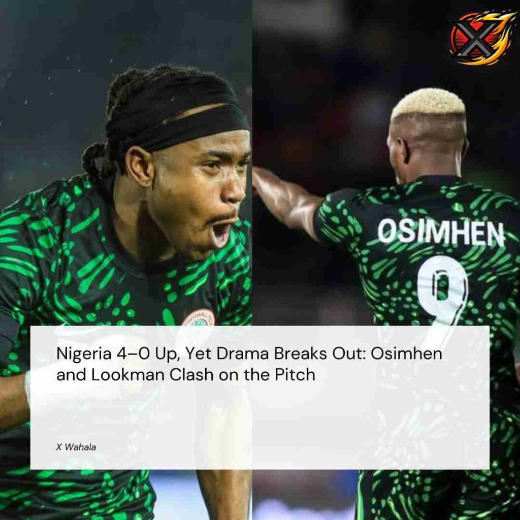 Nigeria 4–0 Up, Yet Drama Breaks Out: Osimhen and Lookman Clash on the Pitch